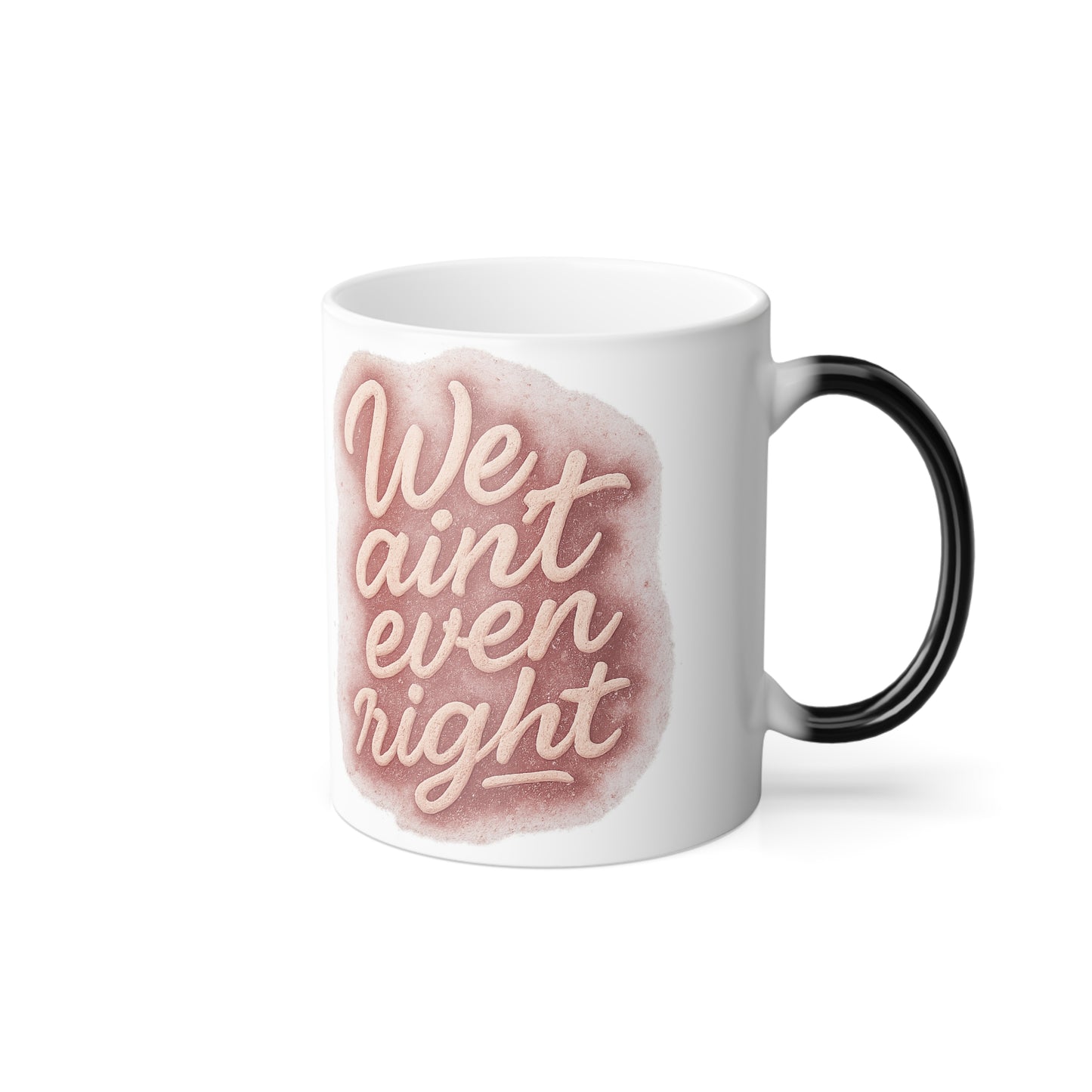 "We aint even right" Femanine Color Morphing Mug, 11oz