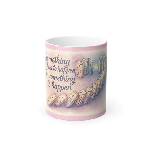 "Something has to happen" Femanine Color Morphing Mug, 11oz
